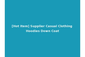 [Hot Item] Supplier Casual Clothing Hoodies Down Coat