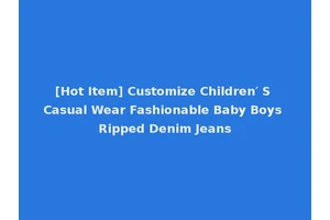 [Hot Item] Customize Children′ S Casual Wear Fashionable Baby Boys Ripped Denim Jeans