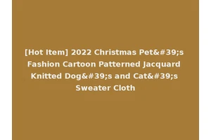 [Hot Item] 2022 Christmas Pet's Fashion Cartoon Patterned Jacquard Knitted Dog's and Cat's Sweater Cloth