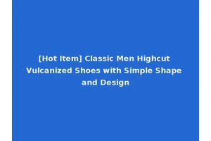 [Hot Item] Classic Men Highcut Vulcanized Shoes with Simple Shape and Design