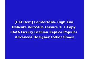 [Hot Item] Comfortable High-End Delicate Versatile Leisure 1: 1 Copy 5AAA Luxury Fashion Replica Popular Advanced Designer Ladies Shoes