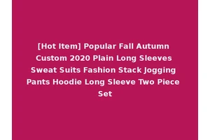 [Hot Item] Popular Fall Autumn Custom 2020 Plain Long Sleeves Sweat Suits Fashion Stack Jogging Pants Hoodie Long Sleeve Two Piece Set