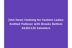 [Hot Item] Clothing for Fashion Ladies Knitted Pullover with Breaks Bottom Ak201125 Sweaters