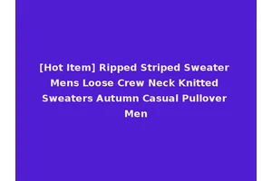 [Hot Item] Ripped Striped Sweater Mens Loose Crew Neck Knitted Sweaters Autumn Casual Pullover Men