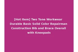 [Hot Item] Two Tone Workwear Durable Basic Solid Color Repairman Construction Bib and Brace Overall with Kneepads