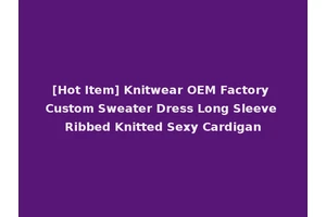 [Hot Item] Knitwear OEM Factory Custom Sweater Dress Long Sleeve Ribbed Knitted Sexy Cardigan
