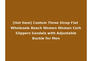 [Hot Item] Custom Three Strap Flat Wholesale Beach Women Woman Cork Slippers Sandals with Adjustable Buckle for Men