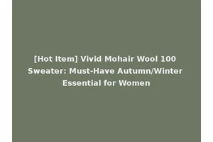 [Hot Item] Vivid Mohair Wool 100 Sweater: Must-Have Autumn/Winter Essential for Women