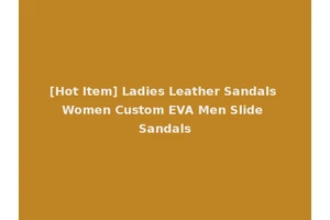 [Hot Item] Ladies Leather Sandals Women Custom EVA Men Slide Sandals