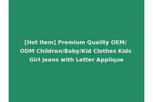 [Hot Item] Premium Quality OEM/ ODM Children/Baby/Kid Clothes Kids Girl Jeans with Letter Applique