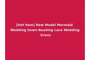 [Hot Item] New Model Mermaid Wedding Gown Beading Lace Wedding Dress
