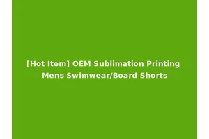 [Hot Item] OEM Sublimation Printing Mens Swimwear/Board Shorts