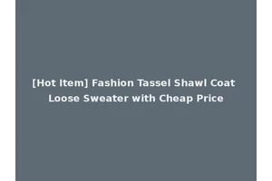[Hot Item] Fashion Tassel Shawl Coat Loose Sweater with Cheap Price