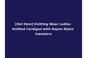 [Hot Item] Knitting Wear Ladies Knitted Cardigan with Rayon Nylon Sweaters