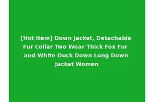 [Hot Item] Down Jacket, Detachable Fur Collar Two Wear Thick Fox Fur and White Duck Down Long Down Jacket Women