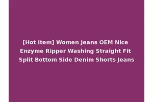 [Hot Item] Women Jeans OEM Nice Enzyme Ripper Washing Straight Fit Split Bottom Side Denim Shorts Jeans