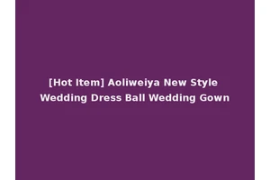 [Hot Item] Aoliweiya New Style Wedding Dress Ball Wedding Gown