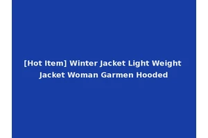 [Hot Item] Winter Jacket Light Weight Jacket Woman Garmen Hooded