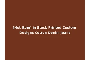 [Hot Item] in Stock Printed Custom Designs Cotton Denim Jeans