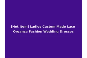 [Hot Item] Ladies Custom Made Lace Organza Fashion Wedding Dresses