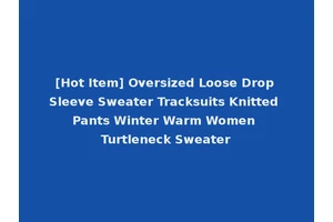 [Hot Item] Oversized Loose Drop Sleeve Sweater Tracksuits Knitted Pants Winter Warm Women Turtleneck Sweater
