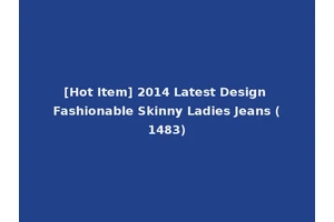 [Hot Item] 2014 Latest Design Fashionable Skinny Ladies Jeans (1483)