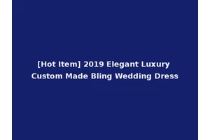 [Hot Item] 2019 Elegant Luxury Custom Made Bling Wedding Dress