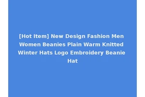 [Hot Item] New Design Fashion Men Women Beanies Plain Warm Knitted Winter Hats Logo Embroidery Beanie Hat