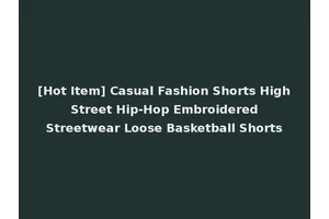 [Hot Item] Casual Fashion Shorts High Street Hip-Hop Embroidered Streetwear Loose Basketball Shorts