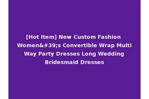 [Hot Item] New Custom Fashion Women's Convertible Wrap Multi Way Party Dresses Long Wedding Bridesmaid Dresses