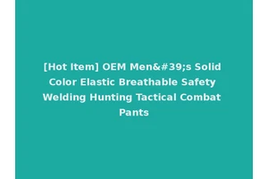 [Hot Item] OEM Men's Solid Color Elastic Breathable Safety Welding Hunting Tactical Combat Pants