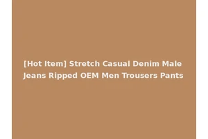 [Hot Item] Stretch Casual Denim Male Jeans Ripped OEM Men Trousers Pants