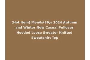 [Hot Item] Men's 2024 Autumn and Winter New Casual Pullover Hooded Loose Sweater Knitted Sweatshirt Top