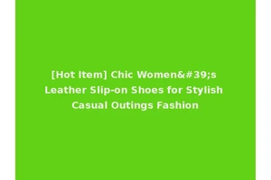 [Hot Item] Chic Women's Leather Slip-on Shoes for Stylish Casual Outings Fashion