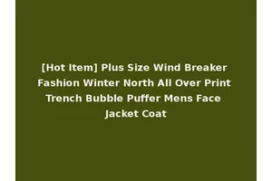 [Hot Item] Plus Size Wind Breaker Fashion Winter North All Over Print Trench Bubble Puffer Mens Face Jacket Coat