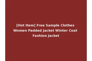 [Hot Item] Free Sample Clothes Women Padded Jacket Winter Coat Fashion Jacket
