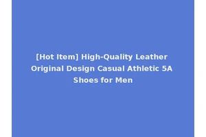 [Hot Item] High-Quality Leather Original Design Casual Athletic 5A Shoes for Men