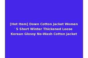 [Hot Item] Down Cotton Jacket Women′ S Short Winter Thickened Loose Korean Glossy No-Wash Cotton Jacket