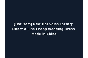 [Hot Item] New Hot Sales Factory Direct A Line Cheap Wedding Dress Made in China