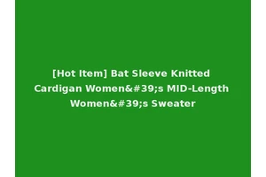 [Hot Item] Bat Sleeve Knitted Cardigan Women's MID-Length Women's Sweater