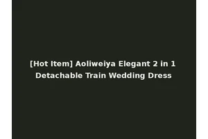 [Hot Item] Aoliweiya Elegant 2 in 1 Detachable Train Wedding Dress