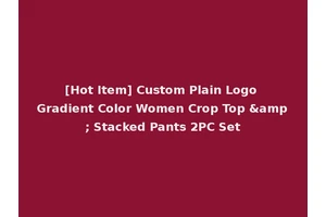 [Hot Item] Custom Plain Logo Gradient Color Women Crop Top &amp; Stacked Pants 2PC Set