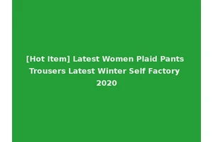 [Hot Item] Latest Women Plaid Pants Trousers Latest Winter Self Factory 2020