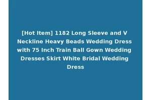 [Hot Item] 1182 Long Sleeve and V Neckline Heavy Beads Wedding Dress with 75 Inch Train Ball Gown Wedding Dresses Skirt White Bridal Wedding Dress