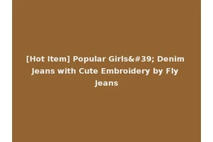 [Hot Item] Popular Girls' Denim Jeans with Cute Embroidery by Fly Jeans