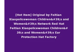 [Hot Item] Original by Feitian Xiaopolicewoman Children's and Women's Network Red Hat Feitian Xiaopolicewoman Children's and Women's Ear Protection Hat Factory