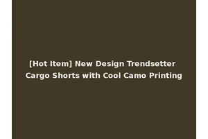 [Hot Item] New Design Trendsetter Cargo Shorts with Cool Camo Printing
