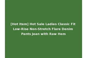 [Hot Item] Hot Sale Ladies Classic Fit Low-Rise Non-Stretch Flare Denim Pants Jean with Raw Hem