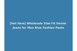 [Hot Item] Wholesale Slim Fit Denim Jeans for Men Blue Fashion Pants