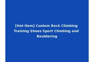 [Hot Item] Custom Rock Climbing Training Shoes Sport Climbing and Bouldering